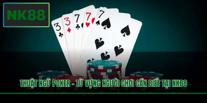Thuật Ngữ Poker - Từ Vựng Người Chơi Cần Biết Tại NK88 7 Thuật Ngữ Poker - Từ Vựng Người Chơi Cần Biết Tại NK88